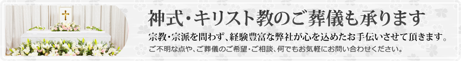 経験豊富な弊社が、神式・キリスト教のご葬儀も心を込めて承ります