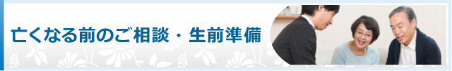 亡くなる前のご相談・生前準備