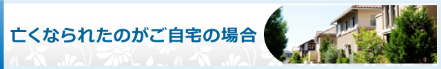 亡くなられたのが自宅・マンションの場合